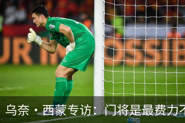 乌奈·西蒙专访：门将是最费力不讨好的位置，成为首发压力很大